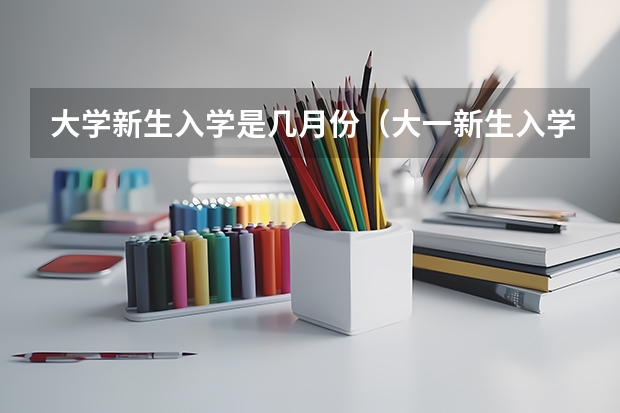 大学新生入学是几月份（大一新生入学时间）