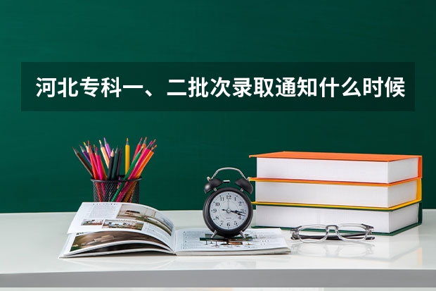 河北专科一、二批次录取通知什么时候出？