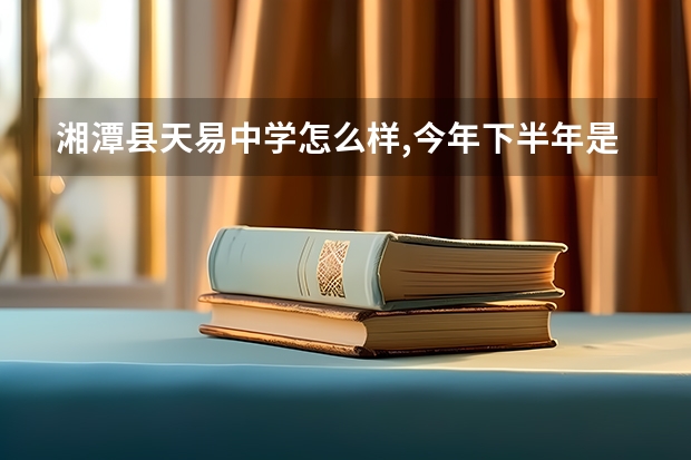 湘潭县天易中学怎么样,今年下半年是不是开高中