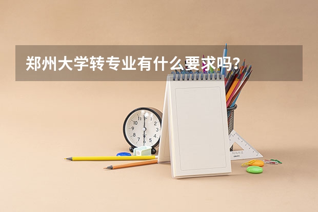 郑州大学转专业有什么要求吗？