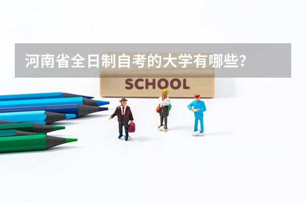 河南省全日制自考的大学有哪些？