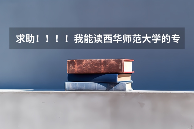 求助！！！！我能读西华师范大学的专科吗？？