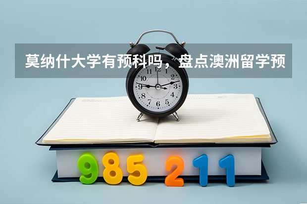 莫纳什大学有预科吗，盘点澳洲留学预科比较好的院校