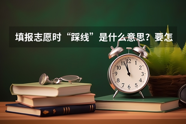 填报志愿时“踩线”是什么意思？要怎么踩线呢？