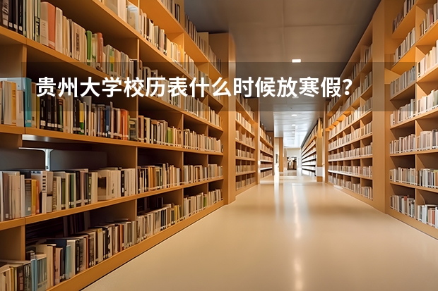 贵州大学校历表什么时候放寒假？