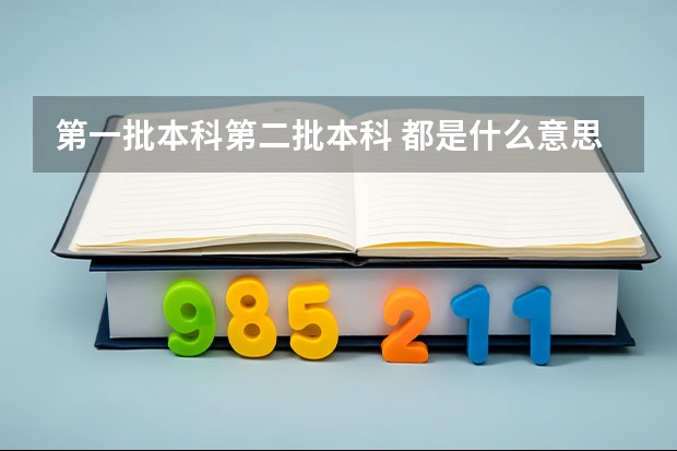 第一批本科第二批本科 都是什么意思啊 最低录取分数线限制是什么意思