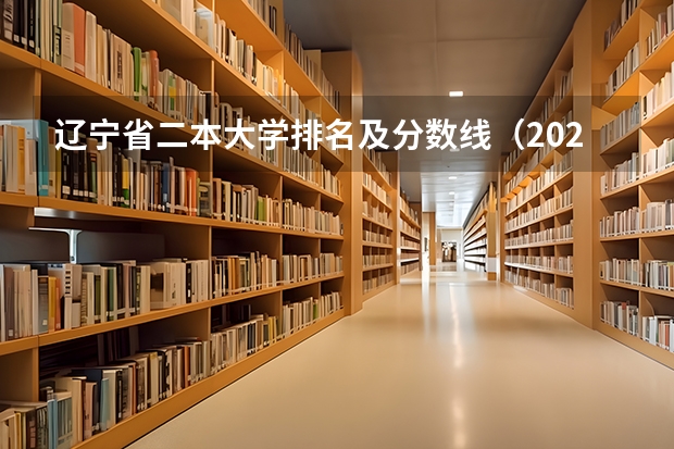 辽宁省二本大学排名及分数线（2023辽宁公办本科最低分数）