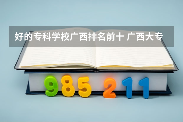 好的专科学校广西排名前十 广西大专院校排名榜