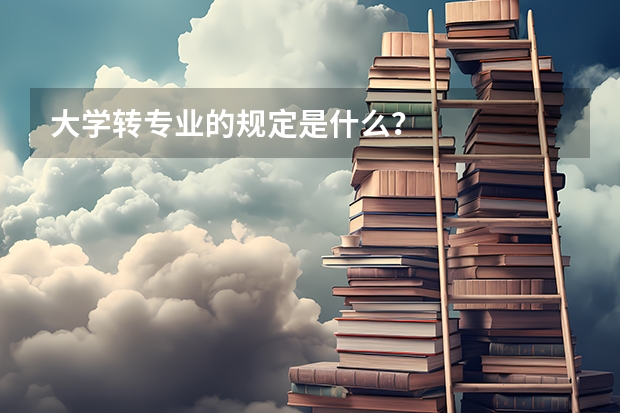 大学转专业的规定是什么？