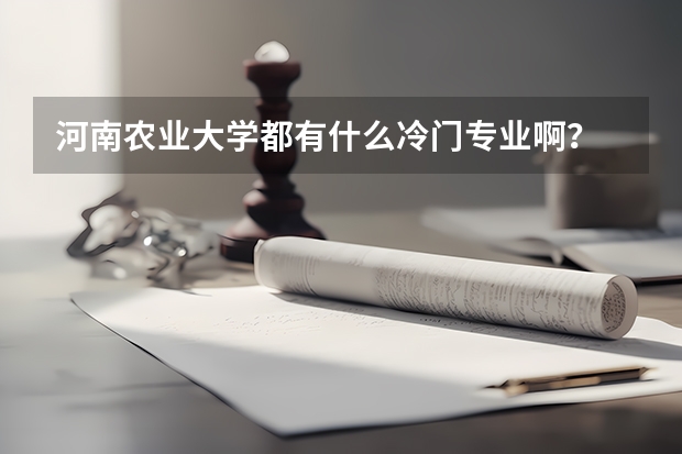 河南农业大学都有什么冷门专业啊？