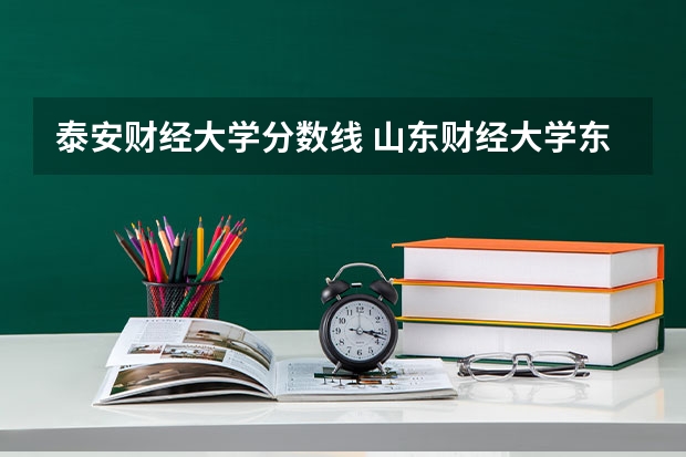 泰安财经大学分数线 山东财经大学东方学院2023年录取分数线