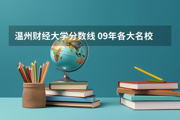 温州财经大学分数线 09年各大名校在浙江的高考录取分数线