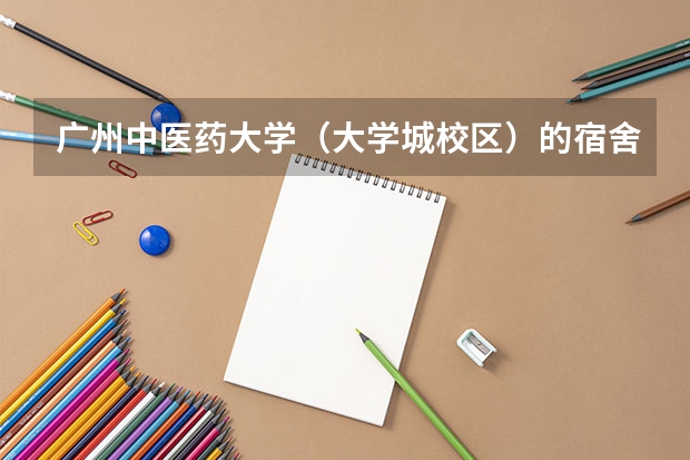 广州中医药大学（大学城校区）的宿舍情况?我的是1800一年的！（广东工业大学大学城校区的宿舍情况）