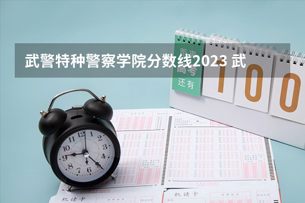 武警特种警察学院分数线2023 武警警官学院录取分数线