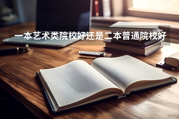 一本艺术类院校好还是二本普通院校好啊（那些本科大学有音乐系）