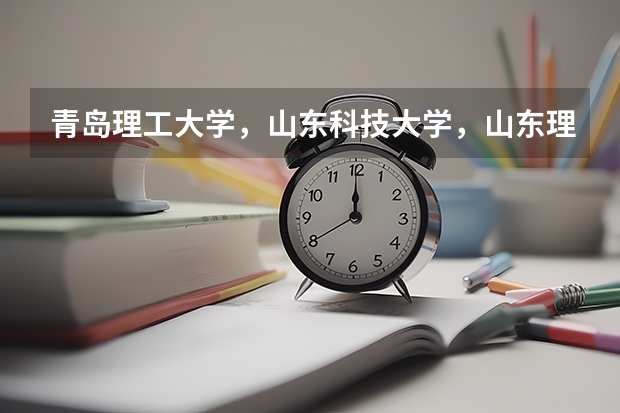 青岛理工大学，山东科技大学，山东理工大学2023录取分数线？（山东科技大学研究生调剂分数线）