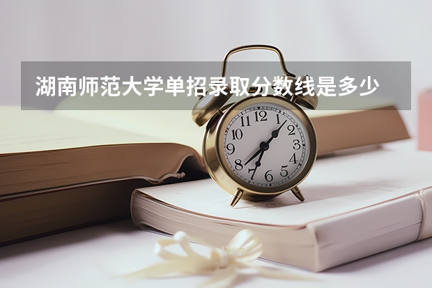 湖南师范大学单招录取分数线是多少