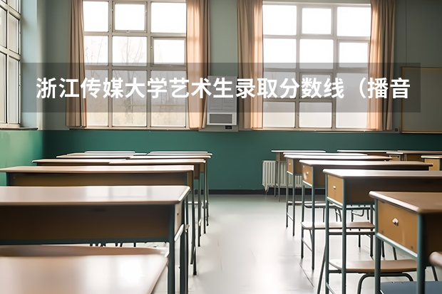 浙江传媒大学艺术生录取分数线（播音主持各大学分数线专业分录取线）