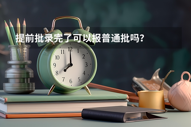 提前批录完了可以报普通批吗？