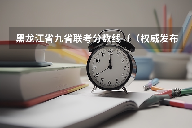 黑龙江省九省联考分数线（（权威发布）届高三九师联盟/神州智达/金太阳/金科大联考）