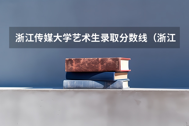 浙江传媒大学艺术生录取分数线（浙江传媒学院初试分数线）