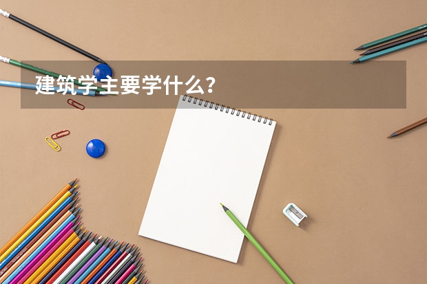 建筑学主要学什么？