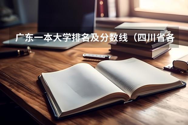 广东一本大学排名及分数线（四川省各大学录取分数线2023年）