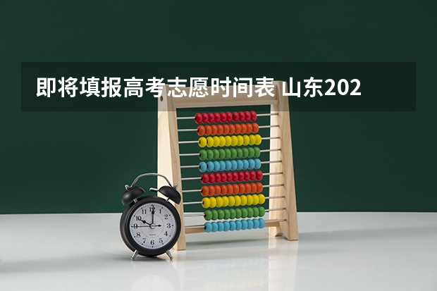 即将填报高考志愿时间表 山东2023年高考填报志愿时间表