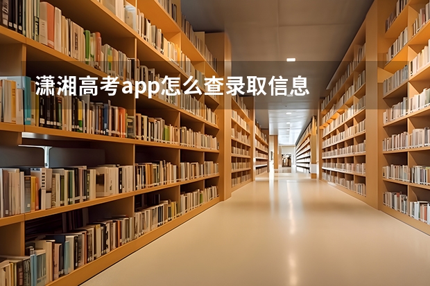 潇湘高考app怎么查录取信息