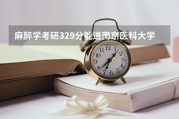 麻醉学考研329分能进南京医科大学复试吗?