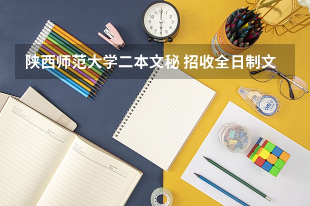 陕西师范大学二本文秘 招收全日制文秘（或秘书学）本科专业的院校