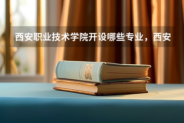 西安职业技术学院开设哪些专业，西安职业技术学院招生专业名单汇总