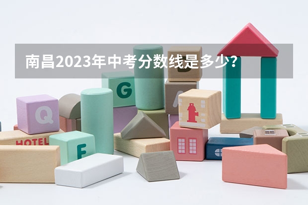 南昌2023年中考分数线是多少？