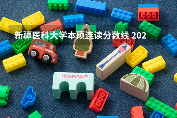 新疆医科大学本硕连读分数线 2023新疆医科大学分数线