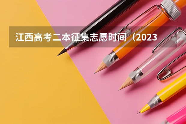 江西高考二本征集志愿时间（2023年第二批征集志愿填报时间）