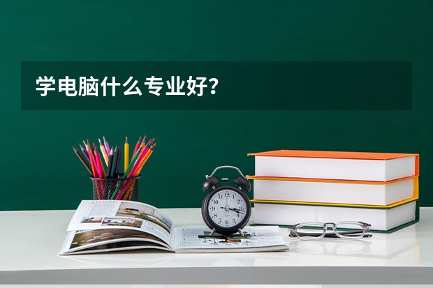 学电脑什么专业好？