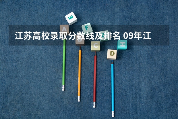 江苏高校录取分数线及排名 09年江苏大专院校的录取分数线,09年的哦