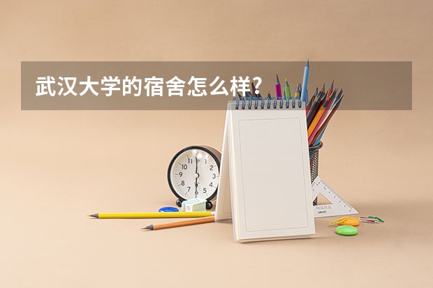 武汉大学的宿舍怎么样?