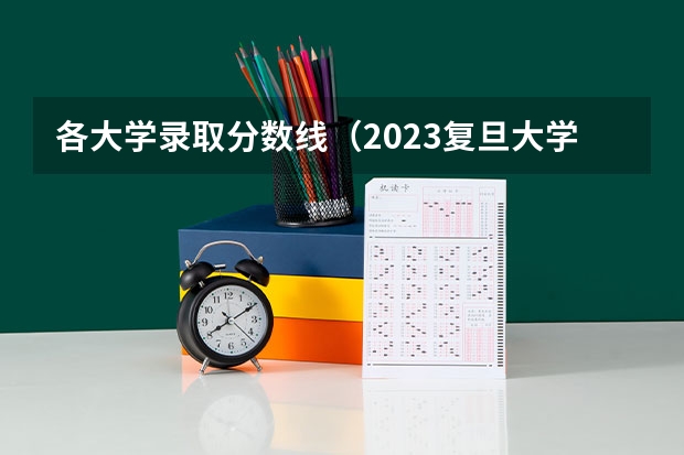 各大学录取分数线（2023复旦大学录取线）