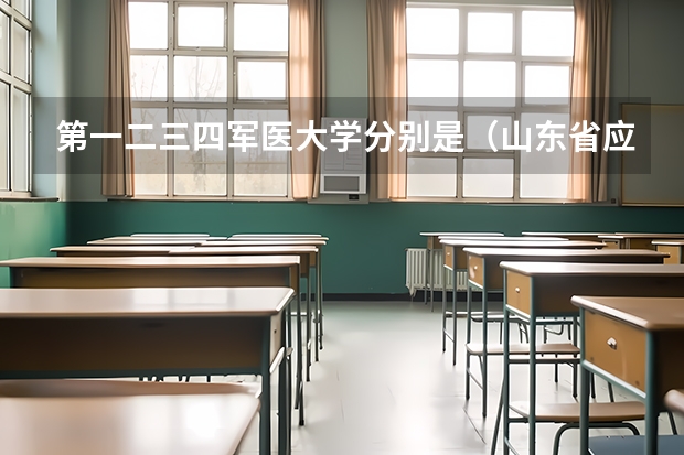 第一二三四军医大学分别是（山东省应届生报考军校（军医））