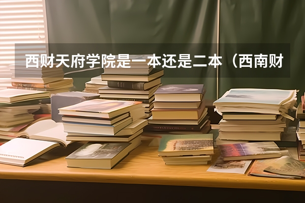 西财天府学院是一本还是二本（西南财经大学天府学院分数线）