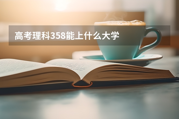 高考理科358能上什么大学