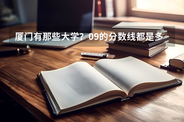 厦门有那些大学？09的分数线都是多少呢？