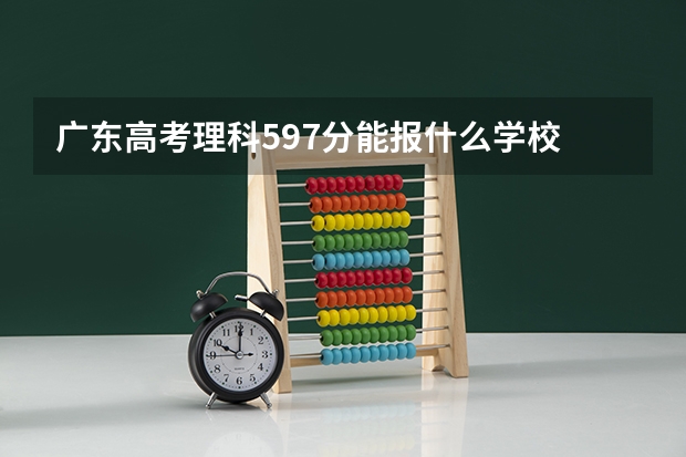 广东高考理科597分能报什么学校