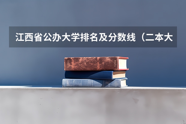 江西省公办大学排名及分数线（二本大学排名及分数线）