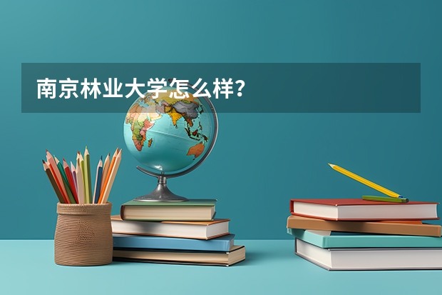 南京林业大学怎么样？