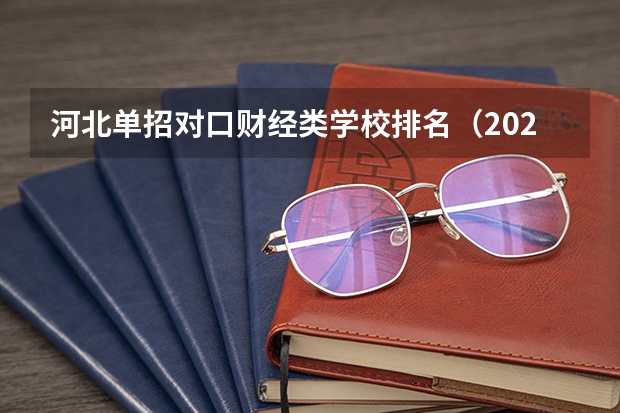 河北单招对口财经类学校排名（2023年河北省大学最新排名榜，附所有大学名单一览表（公办））