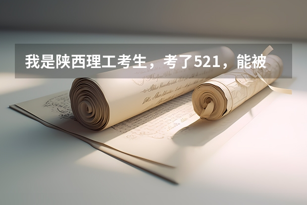 我是陕西理工考生，考了521，能被西安石油大学录取吗？？