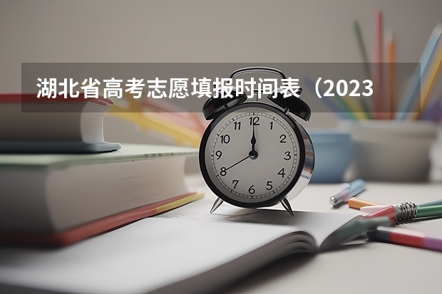 湖北省高考志愿填报时间表（2023湖北高考录取各批次考生填报征集志愿时间公布）