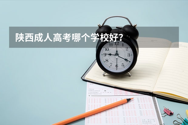 陕西成人高考哪个学校好？